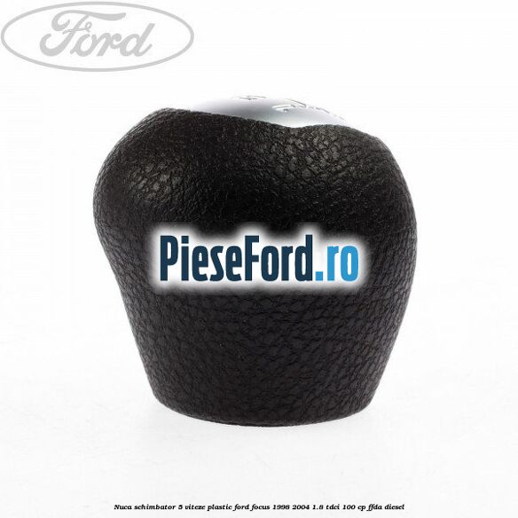 Nuca schimbator 5 viteze, plastic Ford Focus 1998-2004 1.8 TDCi 100 cp FFDA diesel