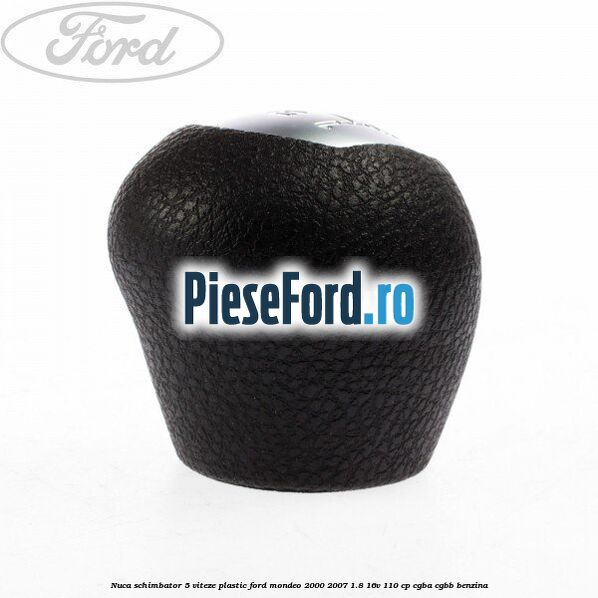 Nuca schimbator 5 viteze, plastic Ford Mondeo 2000-2007 1.8 16V 110 cp CGBA, CGBB benzina