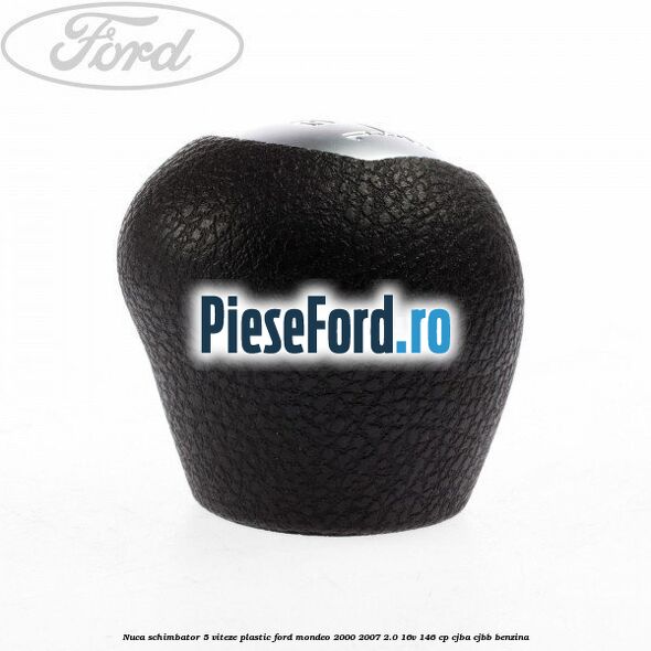 Nuca schimbator 5 viteze, plastic Ford Mondeo 2000-2007 2.0 16V 146 cp Nuca schimbator 5 viteze, plastic Ford Mondeo 2000-2007 2.0 16V 146 cp CJBA, CJBB benzina