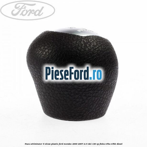 Nuca schimbator 5 viteze, plastic Ford Mondeo 2000-2007 2.0 TDCi 130 cp Nuca schimbator 5 viteze, plastic Ford Mondeo 2000-2007 2.0 TDCi 130 cp FMBA, N7BA, N7BB diesel