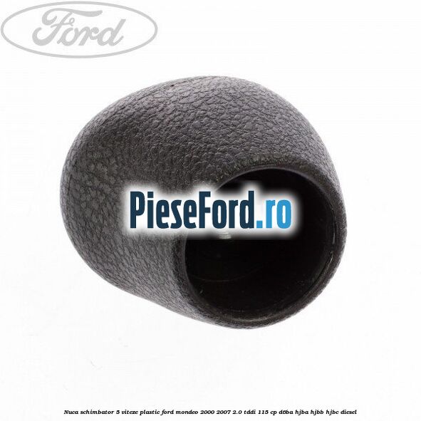 Nuca schimbator 5 viteze, plastic Ford Mondeo 2000-2007 2.0 TDDI 115 cp Nuca schimbator 5 viteze, plastic Ford Mondeo 2000-2007 2.0 TDDI 115 cp D6BA, HJBA, HJBB, HJBC diesel