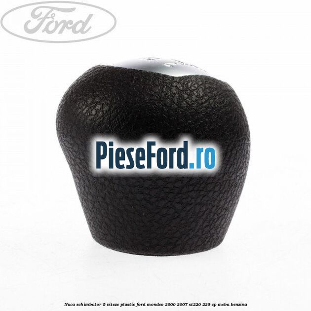 Nuca schimbator 5 viteze, plastic Ford Mondeo 2000-2007 ST220 226 cp Nuca schimbator 5 viteze, plastic Ford Mondeo 2000-2007 ST220 226 cp MEBA benzina