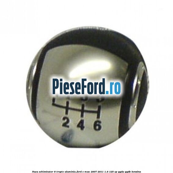 Nuca schimbator 6 trepte, aluminiu Ford C-Max 2007-2011 1.8 125 cp Nuca schimbator 6 trepte, aluminiu Ford C-Max 2007-2011 1.8 125 cp QQDA, QQDB benzina