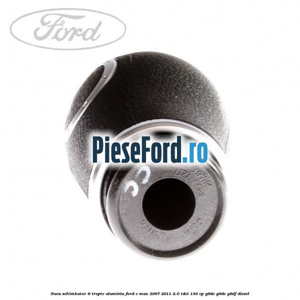 Nuca schimbator 6 trepte, aluminiu Ford C-Max 2007-2011 2.0 TDCi 133 cp Nuca schimbator 6 trepte, aluminiu Ford C-Max 2007-2011 2.0 TDCi 133 cp G6DC, G6DE, G6DF diesel