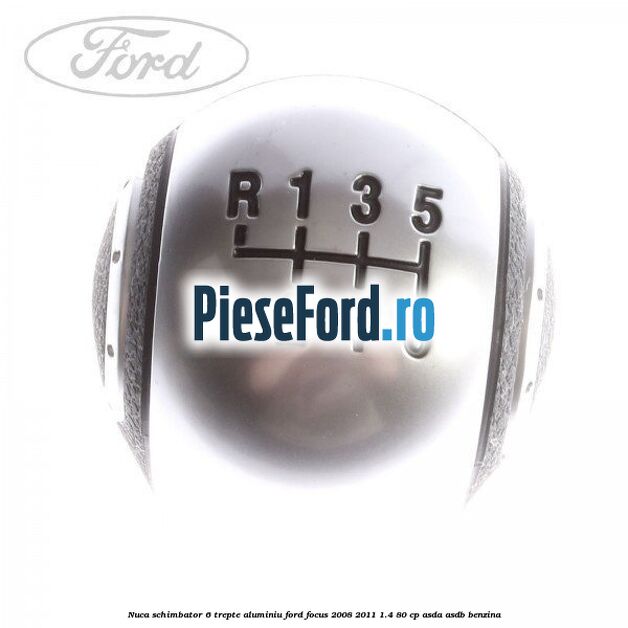 Nuca schimbator 6 trepte, aluminiu Ford Focus 2008-2011 1.4 80 cp ASDA, ASDB benzina