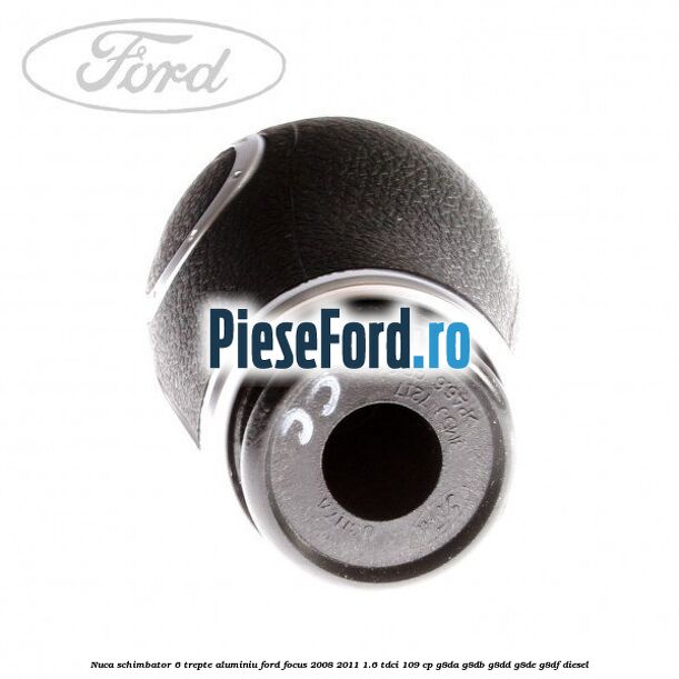 Nuca schimbator 6 trepte, aluminiu Ford Focus 2008-2011 1.6 TDCi 109 cp Nuca schimbator 6 trepte, aluminiu Ford Focus 2008-2011 1.6 TDCi 109 cp G8DA, G8DB, G8DD, G8DE, G8DF diesel
