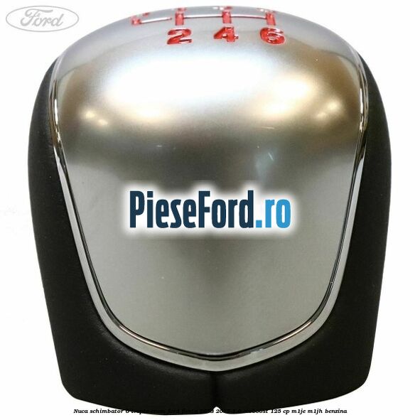 Nuca schimbator 6 trepte crom Ford Fiesta 2013-2017 1.0 EcoBoost 125 cp M1JE, M1JH benzina
