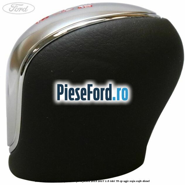 Nuca schimbator 6 trepte crom Ford Fiesta 2013-2017 1.5 TDCi 75 cp UGJC, XUJA, XUJB diesel