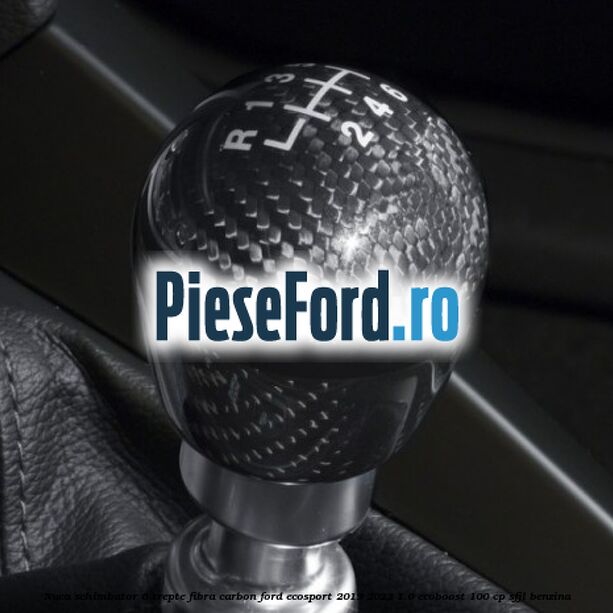 Nuca schimbator 6 trepte fibra carbon Ford EcoSport 2019-2023 1.0 EcoBoost 100 cp Nuca schimbator 6 trepte fibra carbon Ford EcoSport 2019-2023 1.0 EcoBoost 100 cp SFJL benzina