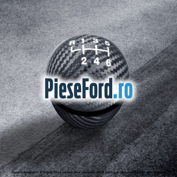 Nuca schimbator 6 trepte fibra carbon Ford EcoSport 2019-2023 1.5 TDCi EcoBlue 120 cp Nuca schimbator 6 trepte fibra carbon Ford EcoSport 2019-2023 1.5 TDCi EcoBlue 120 cp n/a diesel
