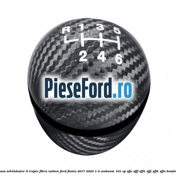 Nuca schimbator 6 trepte fibra carbon Ford Fiesta 2017-2023 1.0 EcoBoost 101 cp SFJE, SFJF, SFJH, SFJJ, SFJK, SFJN benzina