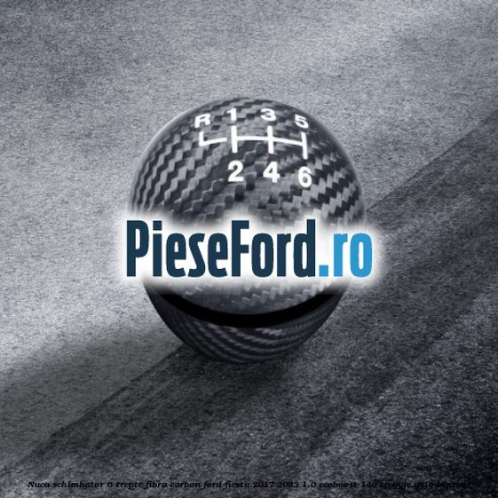 Nuca schimbator 6 trepte fibra carbon Ford Fiesta 2017-2023 1.0 EcoBoost 140 cp YYJE, YYJG benzina