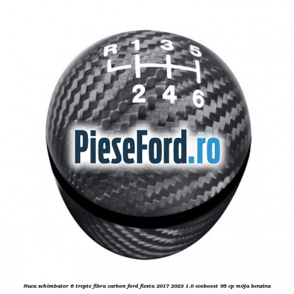 Nuca schimbator 6 trepte fibra carbon Ford Fiesta 2017-2023 1.0 EcoBoost 95 cp M0JA benzina