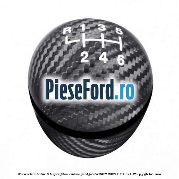 Nuca schimbator 6 trepte fibra carbon Ford Fiesta 2017-2023 1.1 Ti-VCT 75 cp FSJB benzina