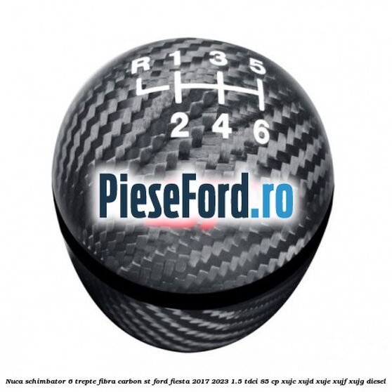 Nuca schimbator 6 trepte fibra carbon ST Ford Fiesta 2017-2023 1.5 TDCi 85 cp Nuca schimbator 6 trepte fibra carbon ST Ford Fiesta 2017-2023 1.5 TDCi 85 cp XUJC, XUJD, XUJE, XUJF, XUJG diesel