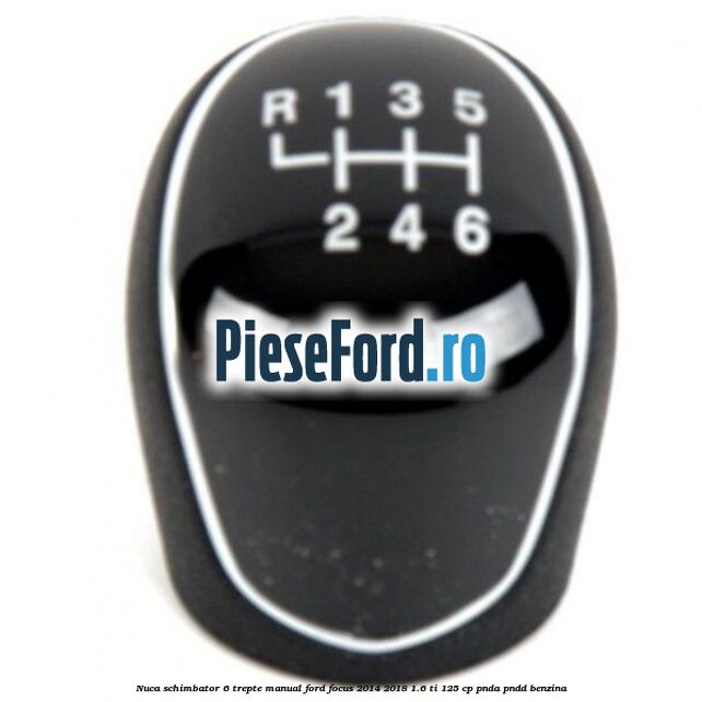 Nuca schimbator 6 trepte manual Ford Focus 2014-2018 1.6 Ti 125 cp PNDA, PNDD benzina
