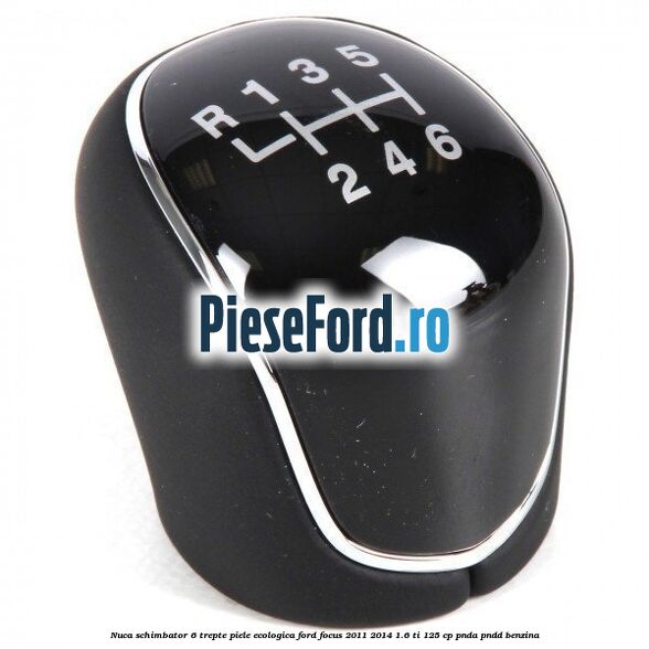 Nuca schimbator, 6 trepte piele ecologica Ford Focus 2011-2014 1.6 Ti 125 cp PNDA, PNDD benzina