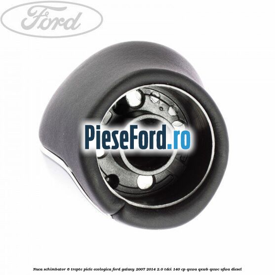 Nuca schimbator, 6 trepte piele ecologica Ford Galaxy 2007-2014 2.0 TDCi 140 cp QXWA, QXWB, QXWC, UFWA diesel