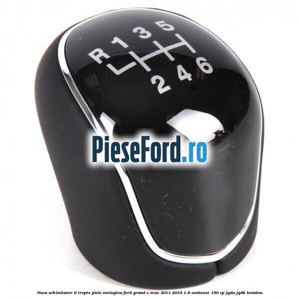 Nuca schimbator, 6 trepte piele ecologica Ford Grand C-Max 2011-2015 1.6 EcoBoost 150 cp Nuca schimbator, 6 trepte piele ecologica Ford Grand C-Max 2011-2015 1.6 EcoBoost 150 cp JQDA, JQDB benzina
