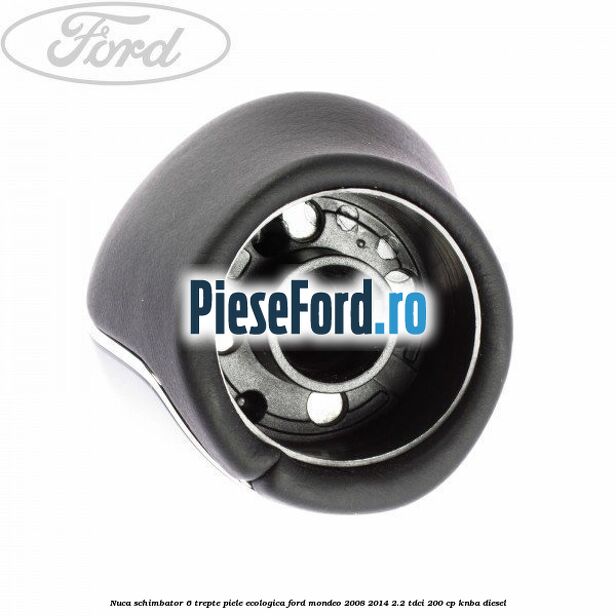 Nuca schimbator, 6 trepte piele ecologica Ford Mondeo 2008-2014 2.2 TDCi 200 cp Nuca schimbator, 6 trepte piele ecologica Ford Mondeo 2008-2014 2.2 TDCi 200 cp KNBA diesel