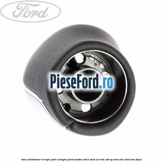 Nuca schimbator, 6 trepte piele ecologica Ford Mondeo 2014-2018 2.0 TDCi 180 cp T8CA, T8CC, T8CD, T8CL diesel