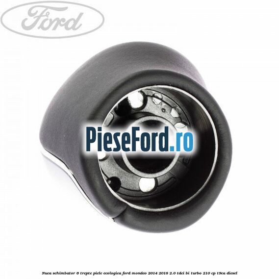 Nuca schimbator, 6 trepte piele ecologica Ford Mondeo 2014-2018 2.0 TDCi Bi-Turbo 210 cp T9CA diesel