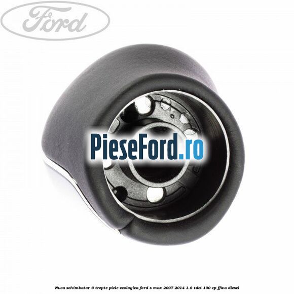 Nuca schimbator, 6 trepte piele ecologica Ford S-Max 2007-2014 1.8 TDCi 100 cp FFWA diesel