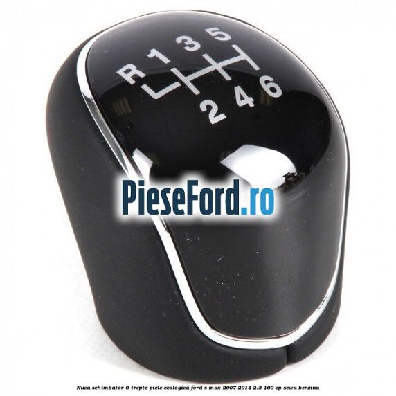 Nuca schimbator, 6 trepte piele ecologica Ford S-Max 2007-2014 2.3 160 cp SEWA benzina