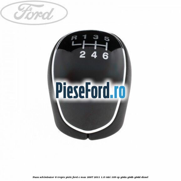 Nuca schimbator, 6 trepte piele Ford C-Max 2007-2011 1.6 TDCi 109 cp G8DA, G8DB, G8DD diesel