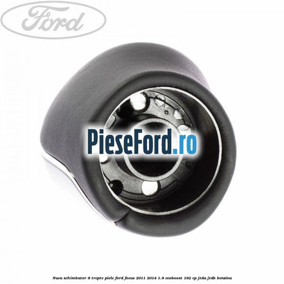 Nuca schimbator, 6 trepte piele Ford Focus 2011-2014 1.6 EcoBoost 182 cp JTDA, JTDB benzina