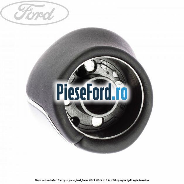 Nuca schimbator, 6 trepte piele Ford Focus 2011-2014 1.6 Ti 105 cp IQDA, IQDB, IQDC benzina
