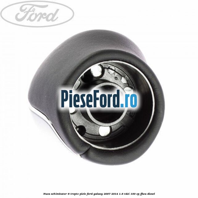 Nuca schimbator, 6 trepte piele Ford Galaxy 2007-2014 1.8 TDCi 100 cp FFWA diesel