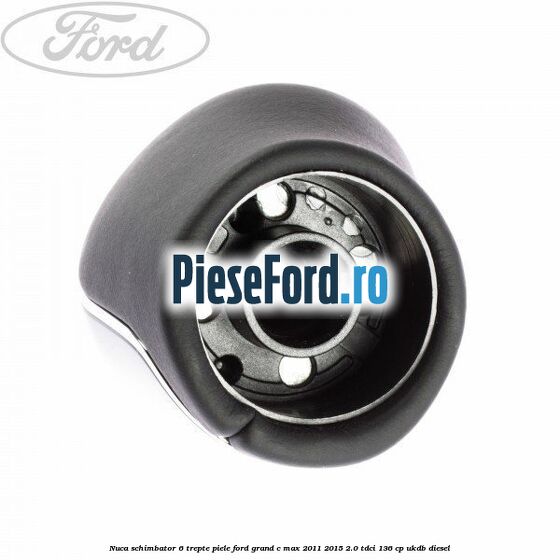 Nuca schimbator, 6 trepte piele Ford Grand C-Max 2011-2015 2.0 TDCi 136 cp UKDB diesel