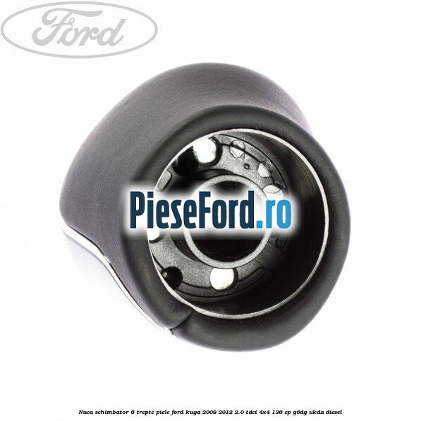 Nuca schimbator, 6 trepte piele Ford Kuga 2008-2012 2.0 TDCi 4x4 136 cp G6DG, UKDA diesel