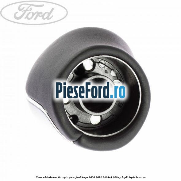 Nuca schimbator, 6 trepte piele Ford Kuga 2008-2012 2.5 4x4 200 cp HYDB, HYDC benzina