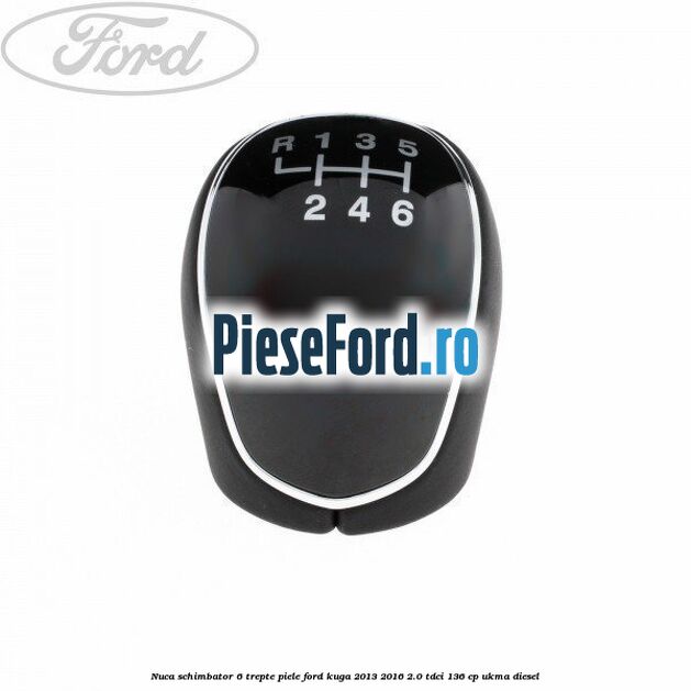 Nuca schimbator, 6 trepte piele Ford Kuga 2013-2016 2.0 TDCi 136 cp UKMA diesel