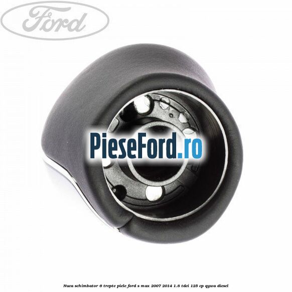 Nuca schimbator, 6 trepte piele Ford S-Max 2007-2014 1.8 TDCi 125 cp QYWA diesel