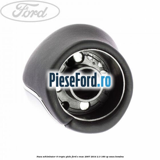 Nuca schimbator, 6 trepte piele Ford S-Max 2007-2014 2.3 160 cp SEWA benzina