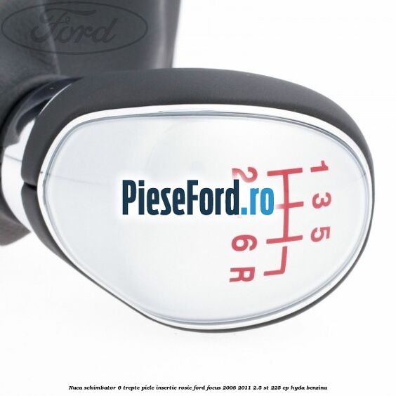Nuca schimbator 6 trepte piele insertie rosie Ford Focus 2008-2011 2.5 ST 225 cp HYDA benzina