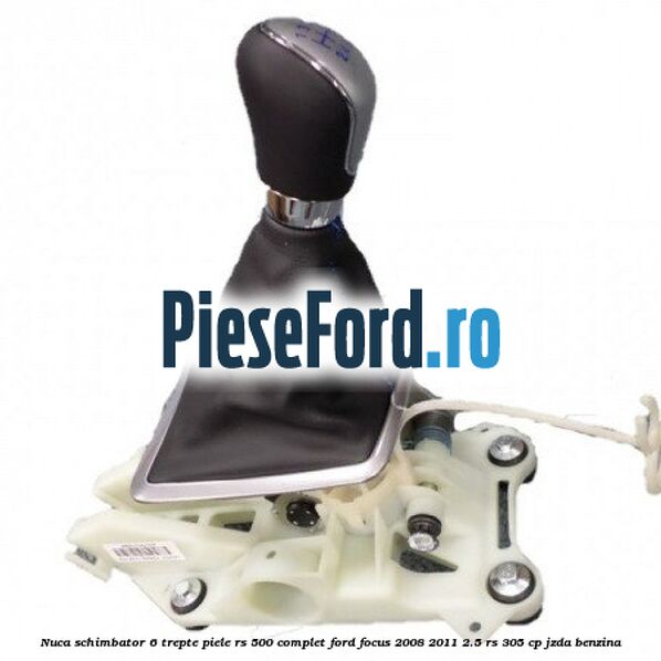 Nuca schimbator, 6 trepte piele RS 500 complet Ford Focus 2008-2011 2.5 RS 305 cp JZDA benzina