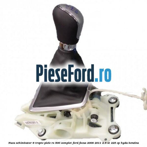 Nuca schimbator, 6 trepte piele RS 500 complet Ford Focus 2008-2011 2.5 ST 225 cp HYDA benzina