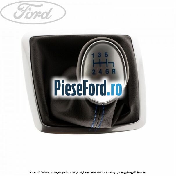 Nuca schimbator, 6 trepte piele RS 500 Ford Focus 2004-2007 1.8 125 cp Q7DA, QQDA, QQDB benzina