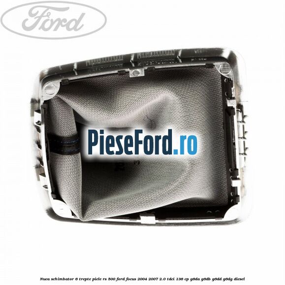 Nuca schimbator, 6 trepte piele RS 500 Ford Focus 2004-2007 2.0 TDCi 136 cp G6DA, G6DB, G6DD, G6DG diesel