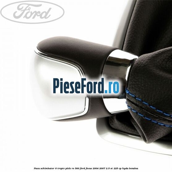 Nuca schimbator, 6 trepte piele RS 500 Ford Focus 2004-2007 2.5 ST 225 cp HYDA benzina