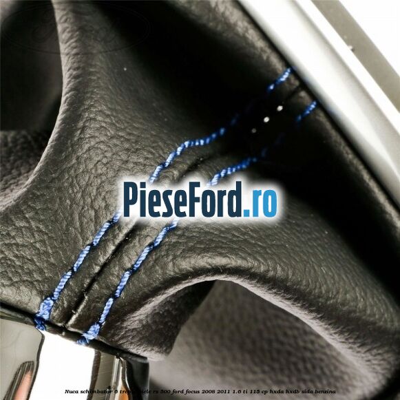 Nuca schimbator, 6 trepte piele RS 500 Ford Focus 2008-2011 1.6 Ti 115 cp Nuca schimbator, 6 trepte piele RS 500 Ford Focus 2008-2011 1.6 Ti 115 cp HXDA, HXDB, SIDA benzina