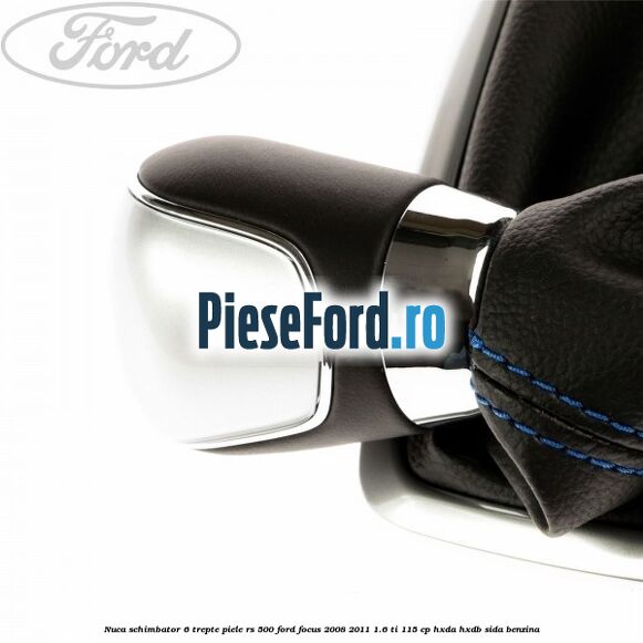 Nuca schimbator, 6 trepte piele RS 500 Ford Focus 2008-2011 1.6 Ti 115 cp Nuca schimbator, 6 trepte piele RS 500 Ford Focus 2008-2011 1.6 Ti 115 cp HXDA, HXDB, SIDA benzina
