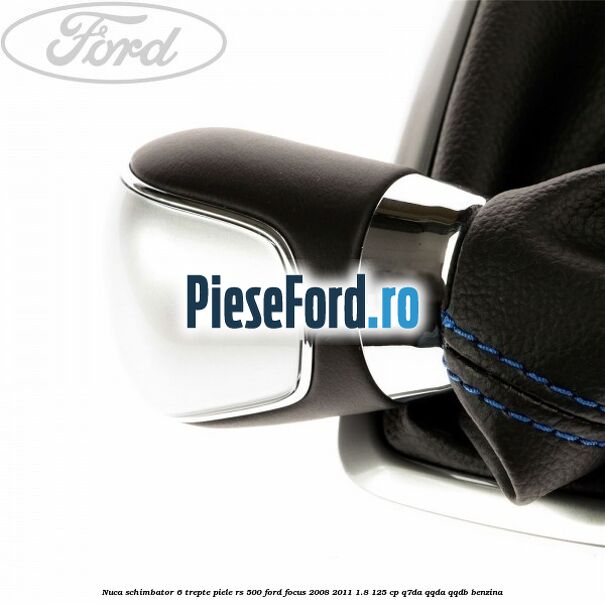 Nuca schimbator, 6 trepte piele RS 500 Ford Focus 2008-2011 1.8 125 cp Q7DA, QQDA, QQDB benzina