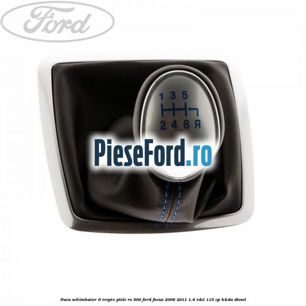 Nuca schimbator, 6 trepte piele RS 500 Ford Focus 2008-2011 1.8 TDCi 115 cp Nuca schimbator, 6 trepte piele RS 500 Ford Focus 2008-2011 1.8 TDCi 115 cp KKDA diesel
