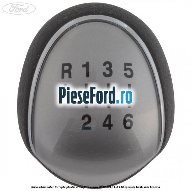 Nuca schimbator, 6 trepte plastic crom Ford C-Max 2007-2011 1.6 116 cp HXDA, HXDB, SIDA benzina