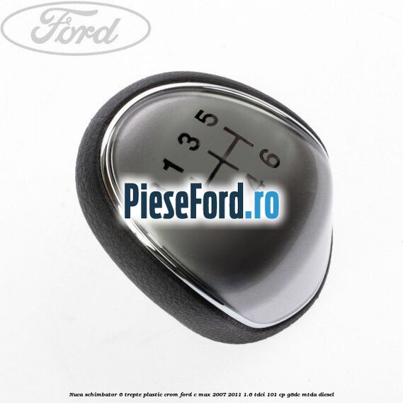 Nuca schimbator, 6 trepte plastic crom Ford C-Max 2007-2011 1.6 TDCi 101 cp Nuca schimbator, 6 trepte plastic crom Ford C-Max 2007-2011 1.6 TDCi 101 cp G8DC, MTDA diesel